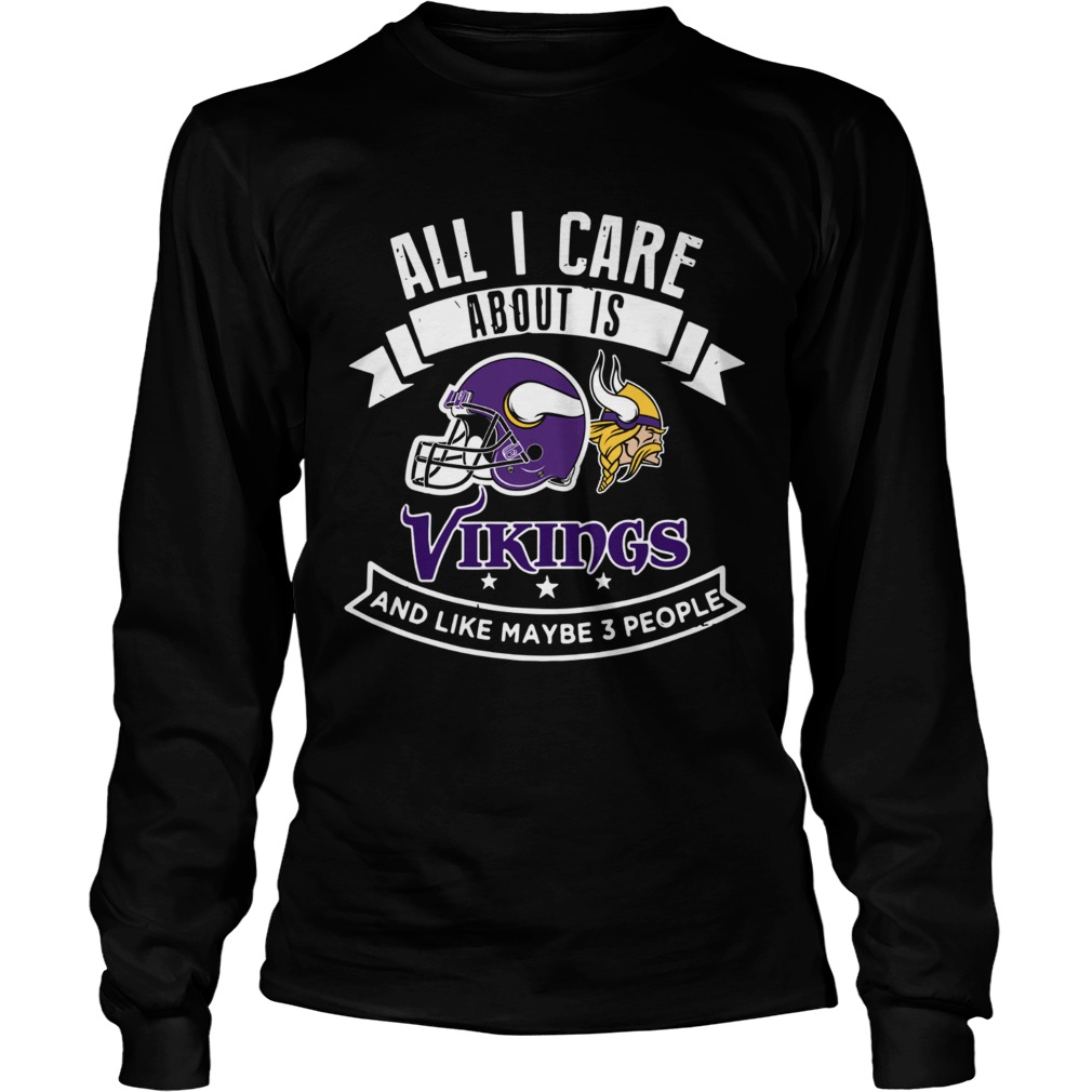 All I care about is Vikings and like maybe 3 people LongSleeve