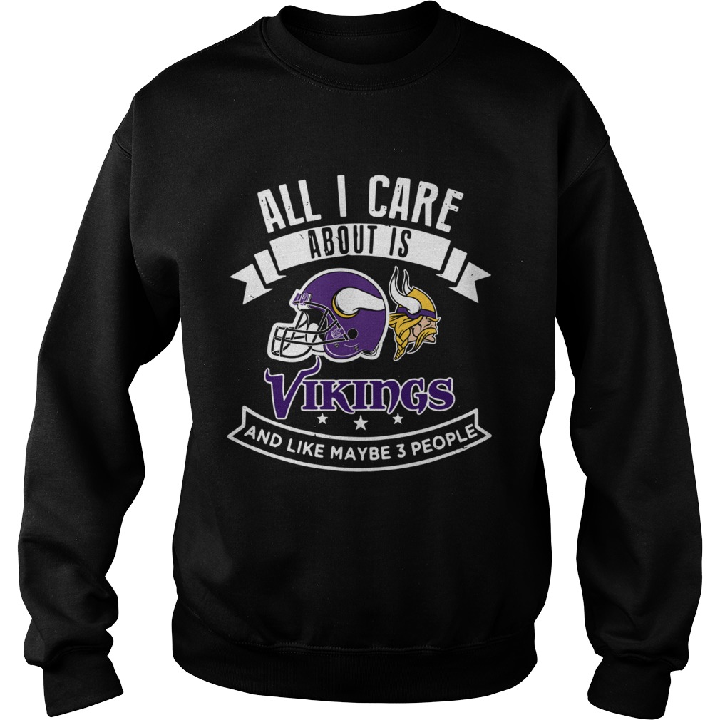 All I care about is Vikings and like maybe 3 people Sweatshirt