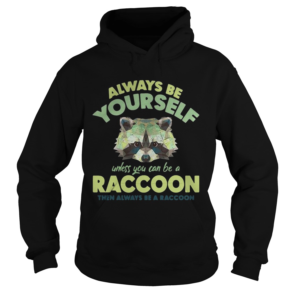 Always be yourself unless you can be a Raccoon Hoodie