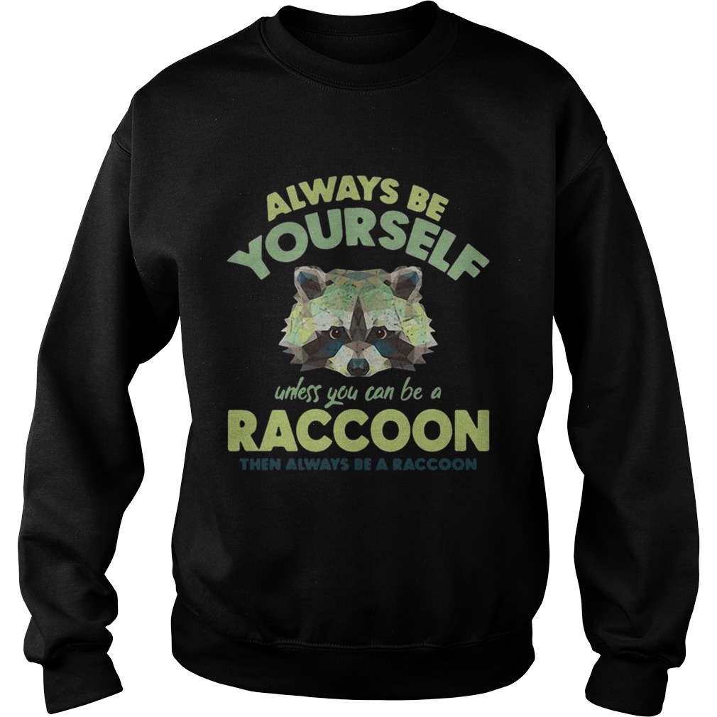 Always be yourself unless you can be a Raccoon Sweatshirt