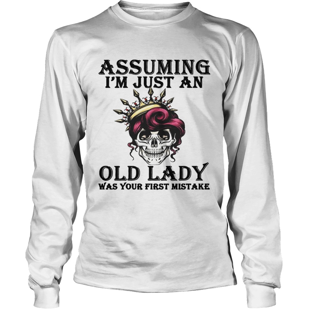 Assuming Im just an old lady was your first mistake LongSleeve