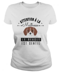 Attention A La Maitresse Le Beagle Est Gentil Shirt Classic Ladies