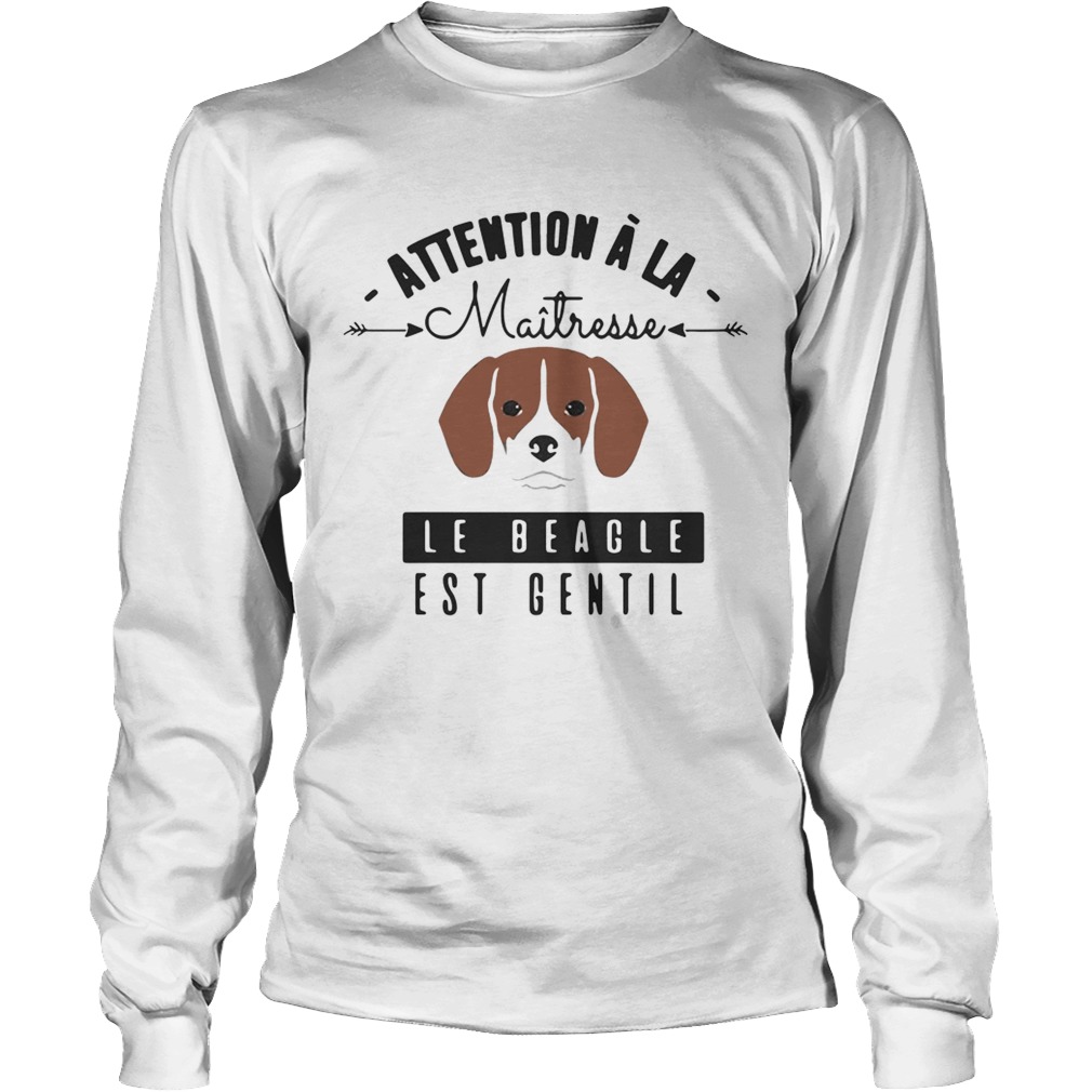 Attention A La Maitresse Le Beagle Est Gentil Shirt LongSleeve