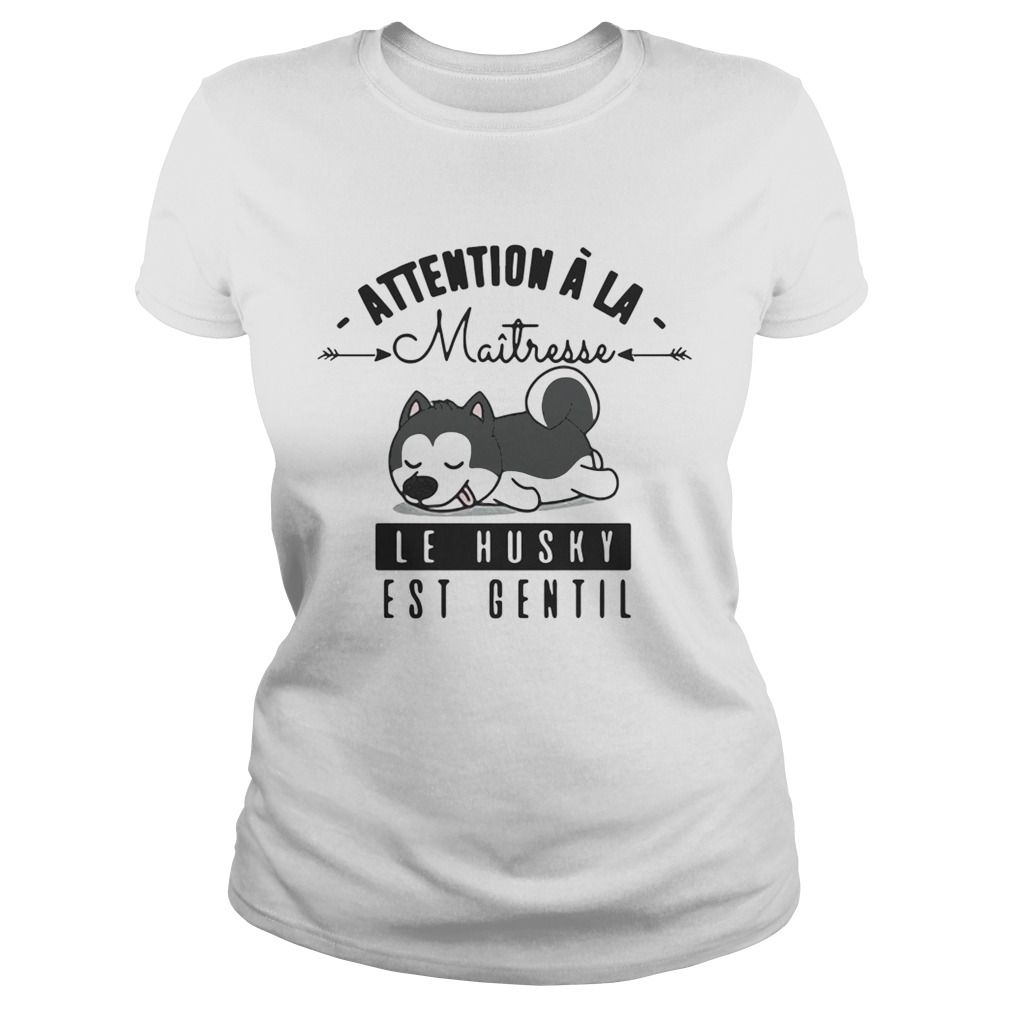 Attention A La Maitresse Le Husky Est Gentil Shirt Classic Ladies