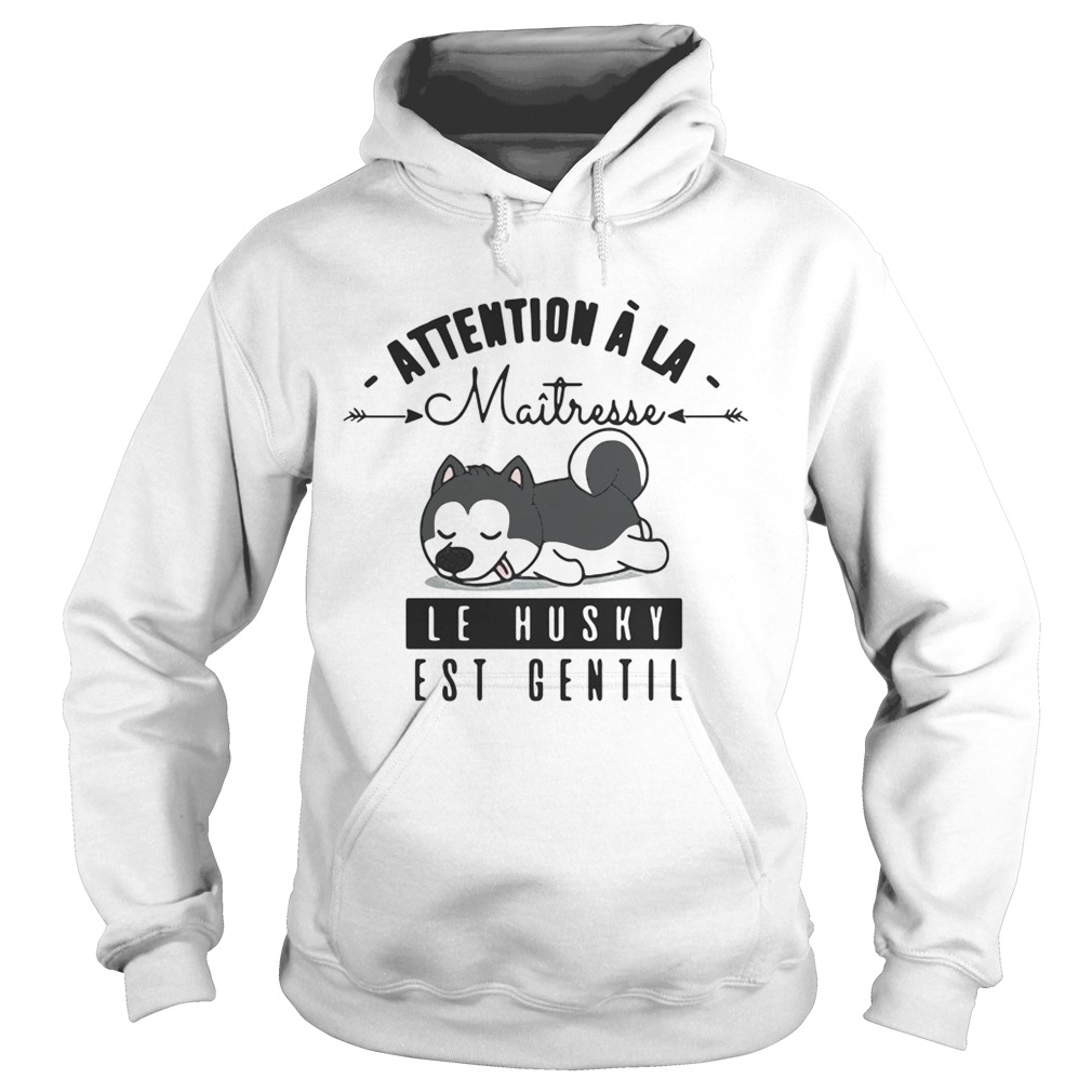 Attention A La Maitresse Le Husky Est Gentil Shirt Hoodie