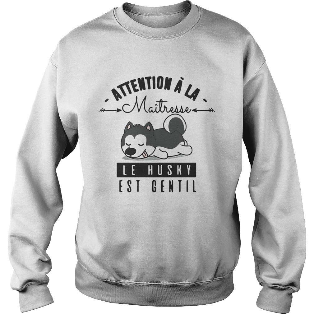 Attention A La Maitresse Le Husky Est Gentil Shirt Sweatshirt