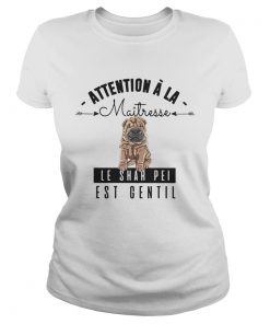 Attention A La Maitresse Le Shar Pei Est Gentil Shirt Classic Ladies