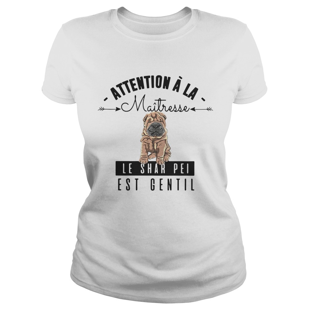 Attention A La Maitresse Le Shar Pei Est Gentil Shirt Classic Ladies