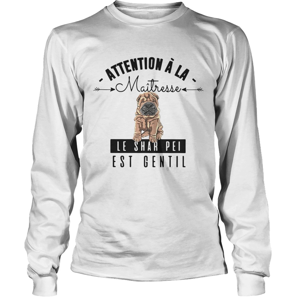 Attention A La Maitresse Le Shar Pei Est Gentil Shirt LongSleeve