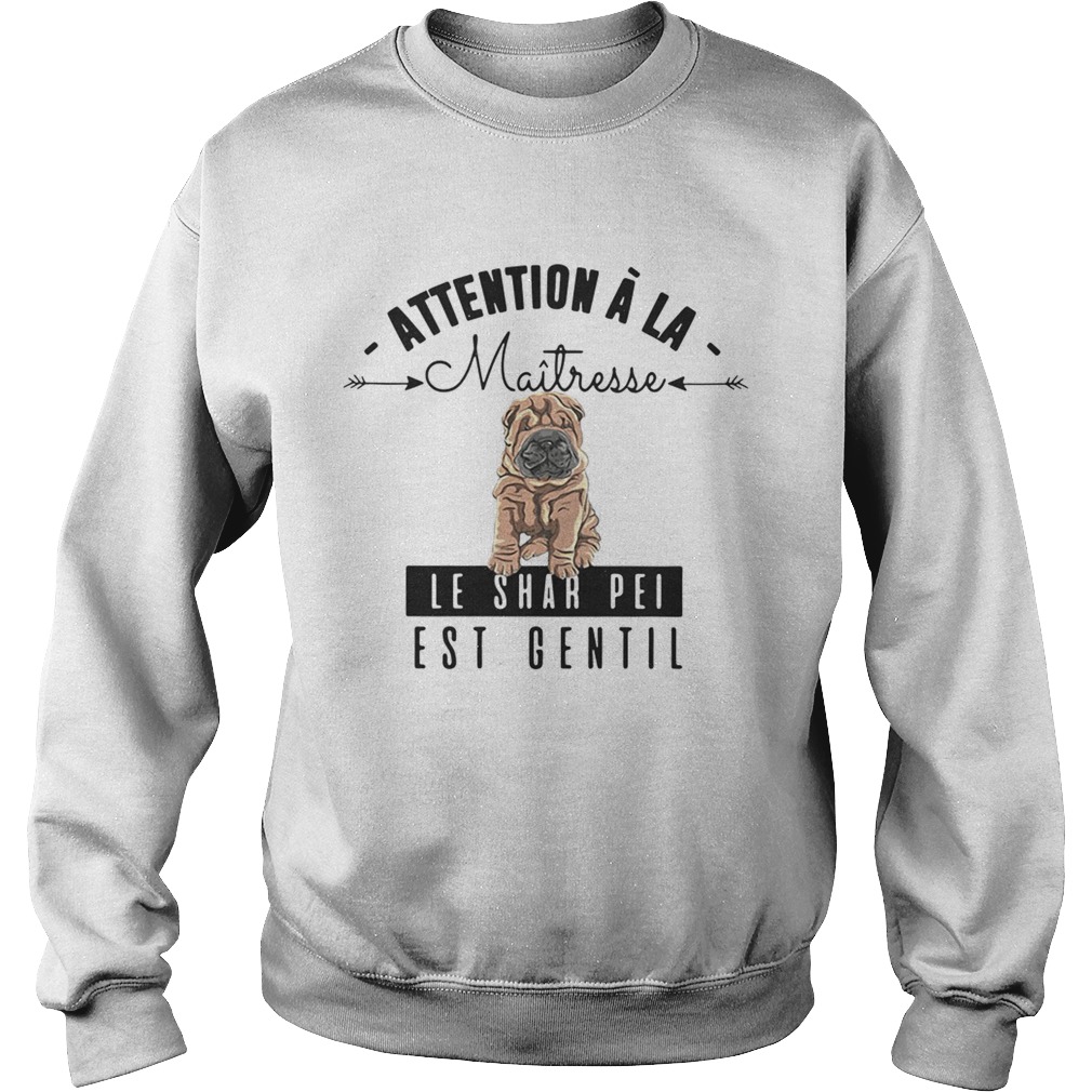 Attention A La Maitresse Le Shar Pei Est Gentil Shirt Sweatshirt