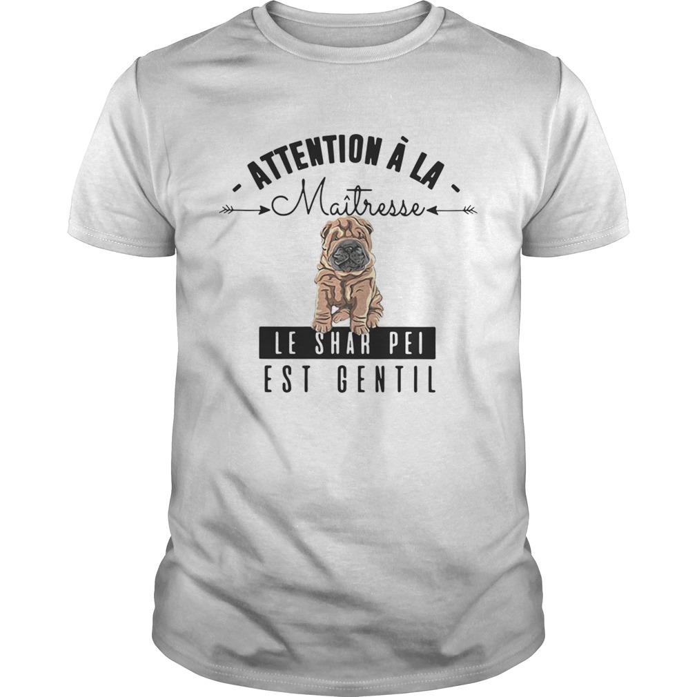 Attention A La Maitresse Le Shar Pei Est Gentil Shirt