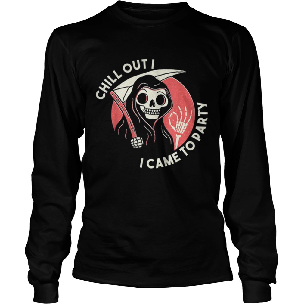 Awesome Chill Out I Came To Party Grim Reaper Halloween LongSleeve