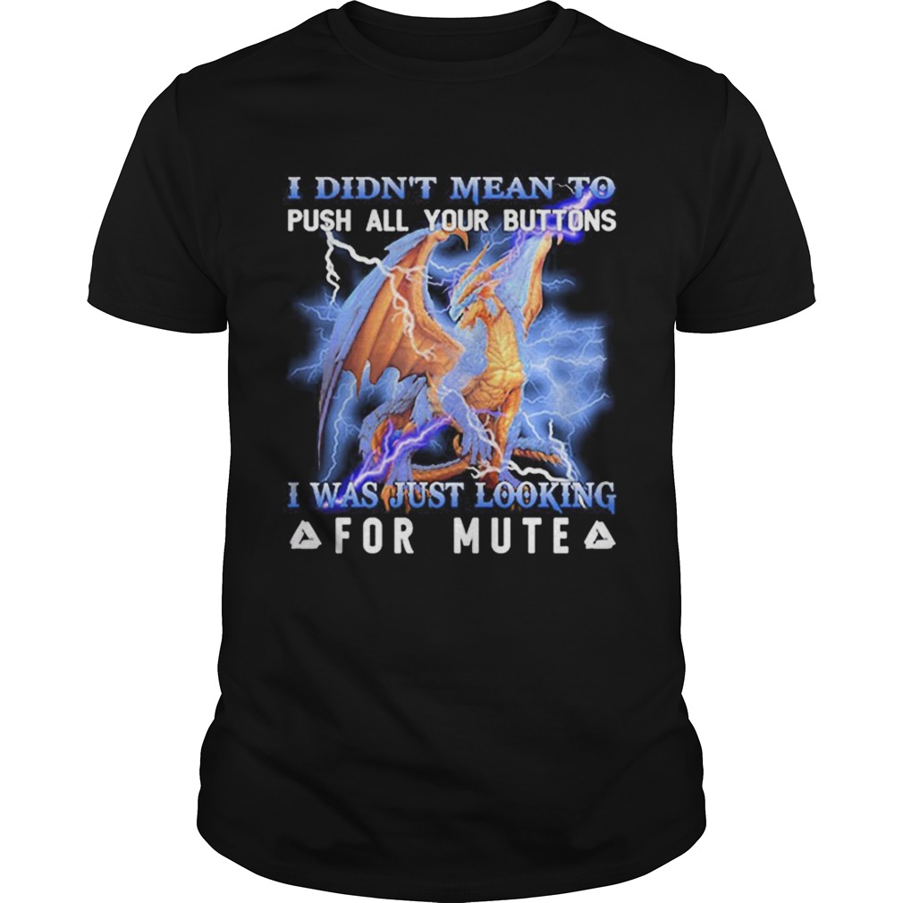 Awesome Dragon i didnt mean to push all your buttons i was just looking shirt