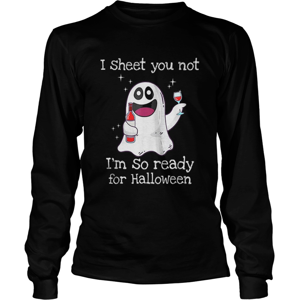 Awesome I Sheet You Not Im So Ready For Halloween LongSleeve