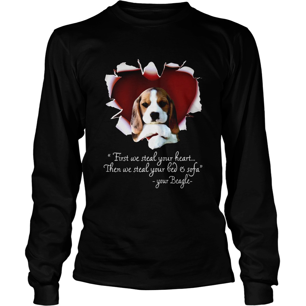 Beagle First We Steal Your Heart Then We Steal Your Bed And Sofa Shirt LongSleeve