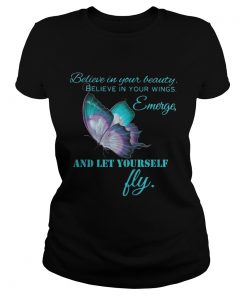 Believe in your beautiful Believe in your wings Emerge and let yourself fly Butterfly  Classic Ladies