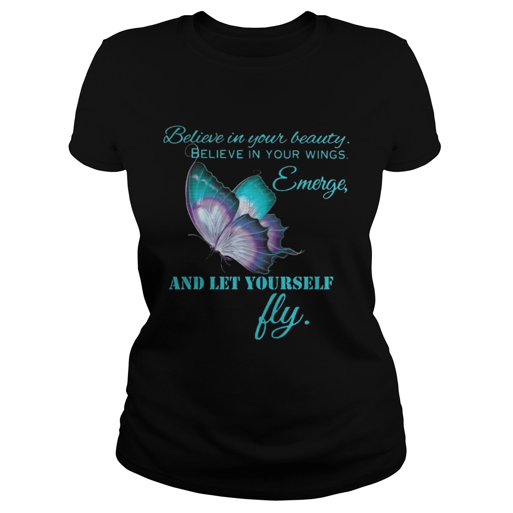 Believe in your beautiful Believe in your wings Emerge and let yourself fly Butterfly Classic Ladies