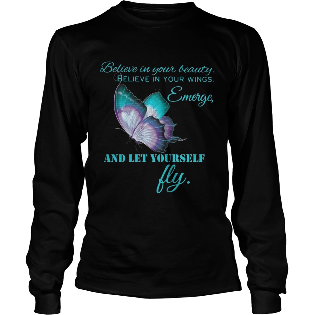 Believe in your beautiful Believe in your wings Emerge and let yourself fly Butterfly LongSleeve