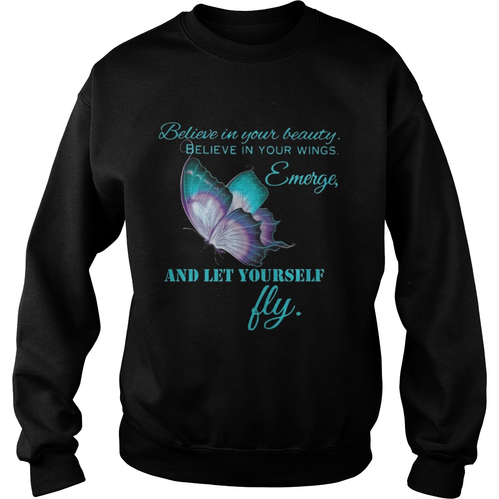 Believe in your beautiful Believe in your wings Emerge and let yourself fly Butterfly Sweatshirt