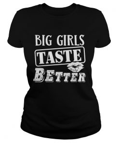 Big Girls Taste Better Shirt Classic Ladies