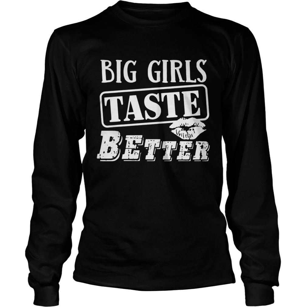 Big Girls Taste Better Shirt LongSleeve