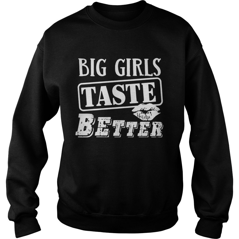 Big Girls Taste Better Shirt Sweatshirt