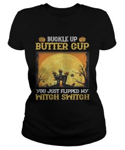 Buckle up butter cup you just flipped my witch switch Halloween  Classic Ladies