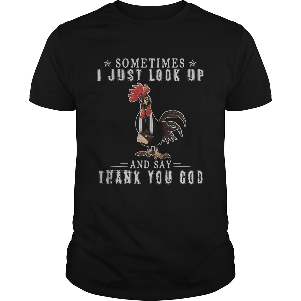 Chicken sometimes I just look up and say thank you God shirt