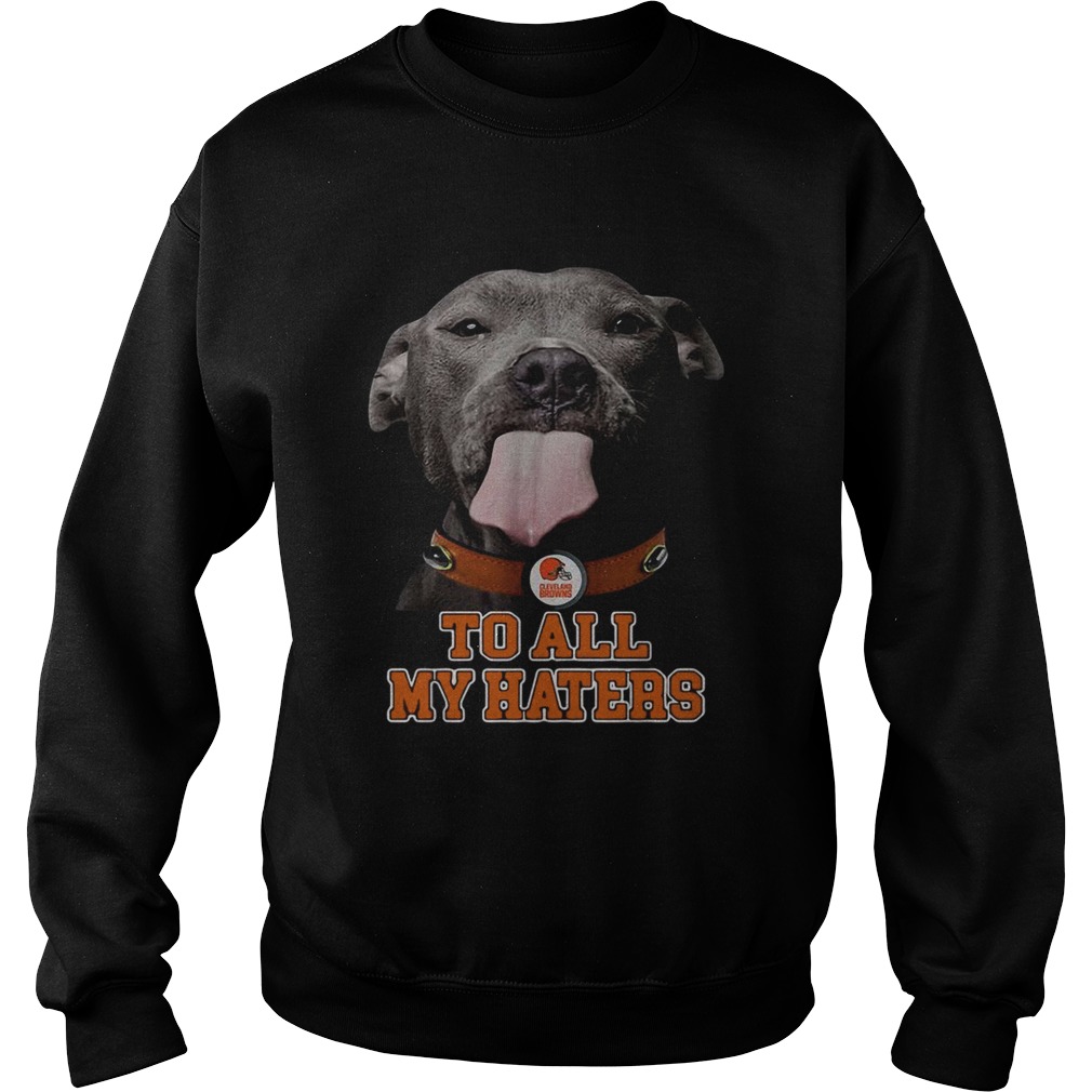 Cleveland Browns to all my haters Pitbull Sweatshirt