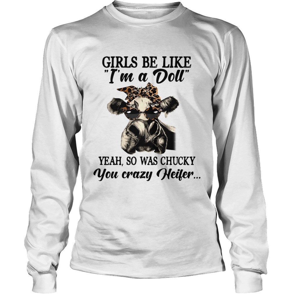 Cow girls be like Im a doll yeah so was chucky you crazy heifer LongSleeve