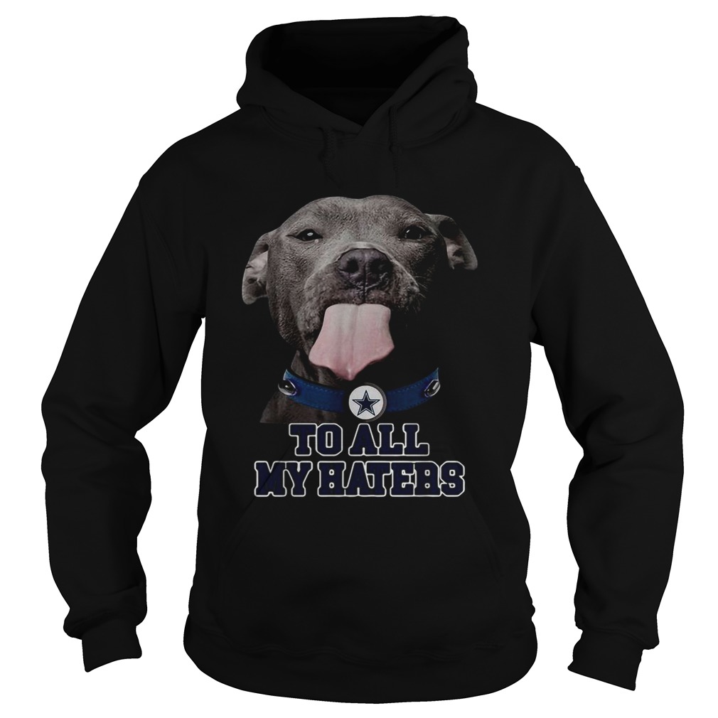 Dallas Cowboys to all my haters Pitbull Hoodie