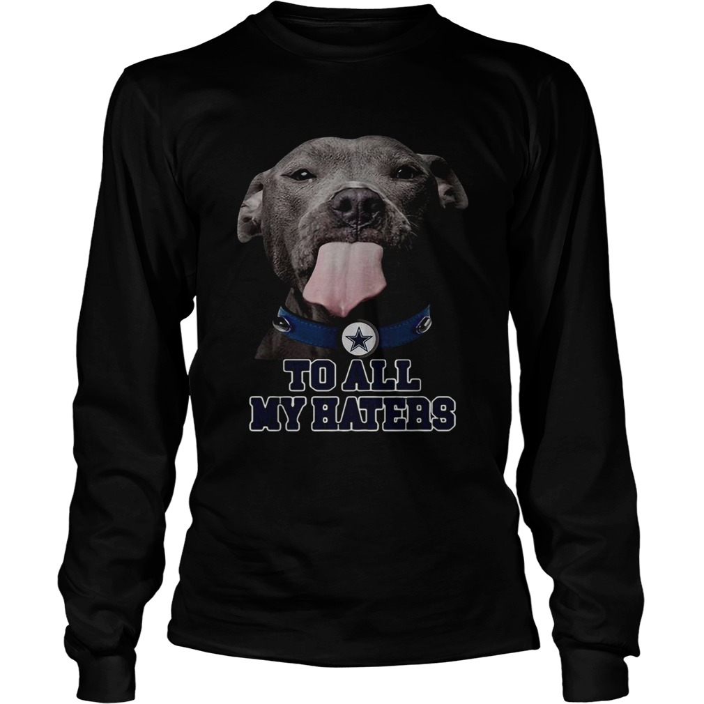 Dallas Cowboys to all my haters Pitbull LongSleeve