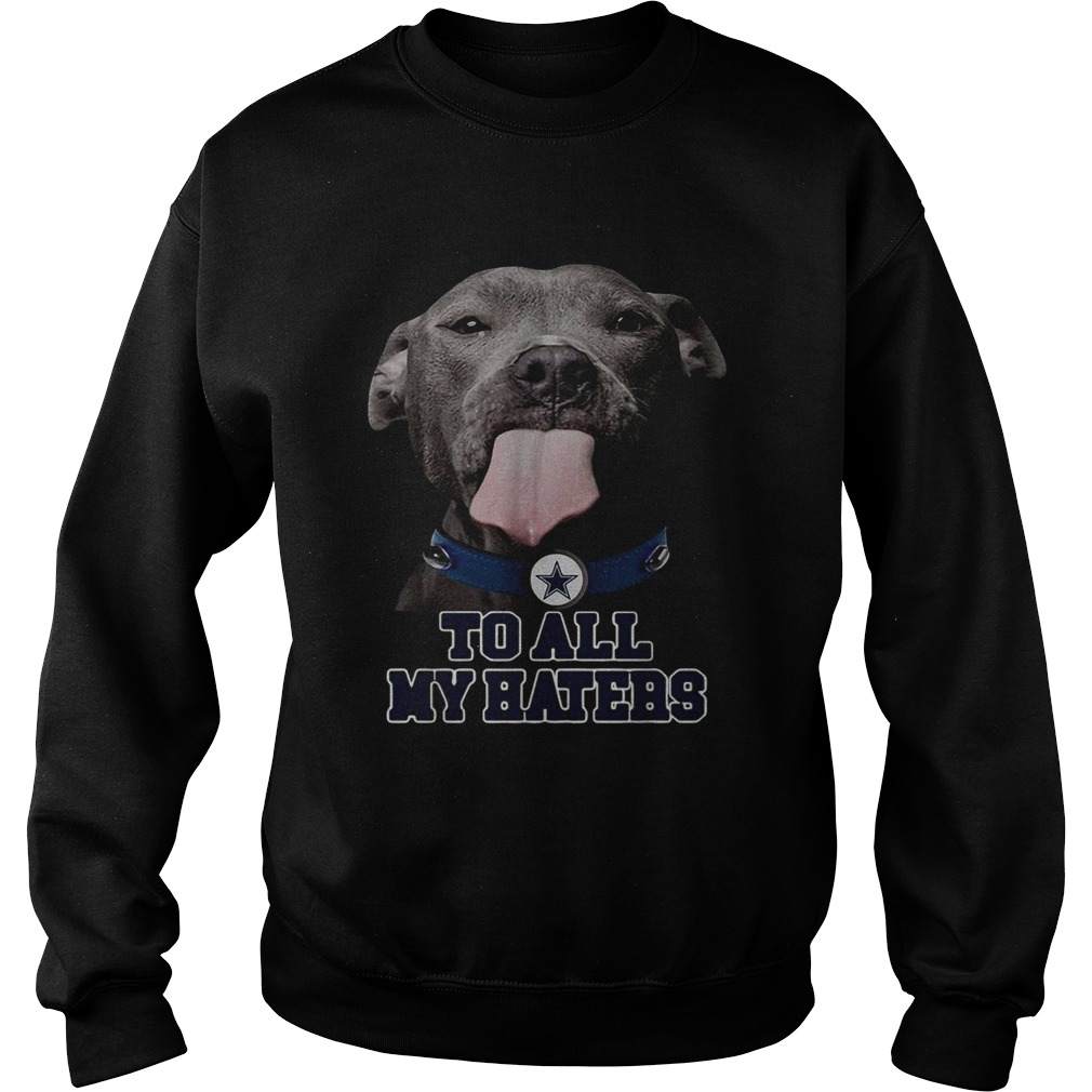 Dallas Cowboys to all my haters Pitbull Sweatshirt