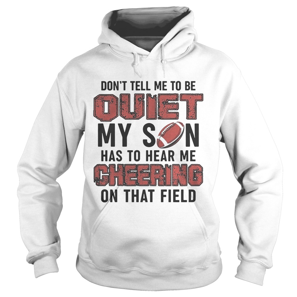 Dont tell me to be quiet my son has to hear me cheering on that field Hoodie