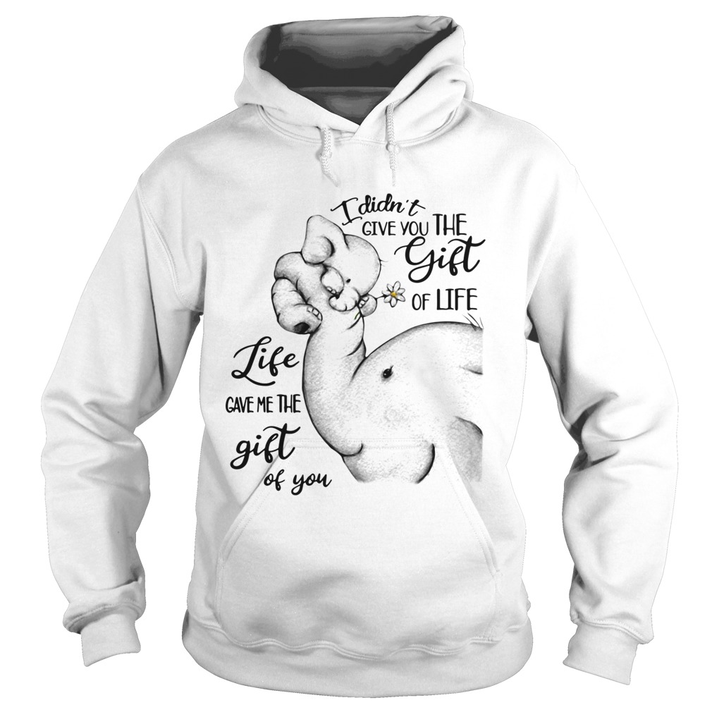 Elephants I didnt give you the gift of life life gave me the gift of you Hoodie