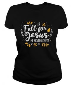 Fall for Jesus he never leaves  Classic Ladies