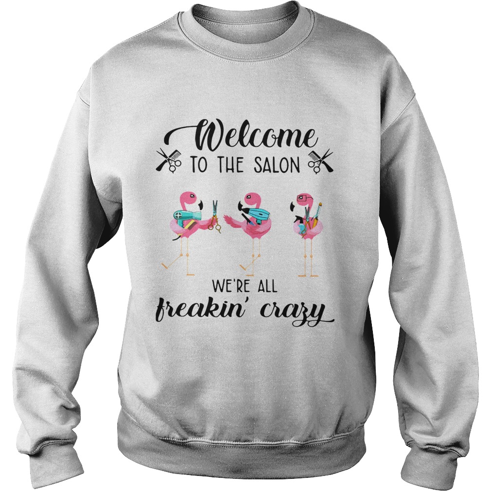 Flamingo Welcome to the salon were all freakin crazy Sweatshirt