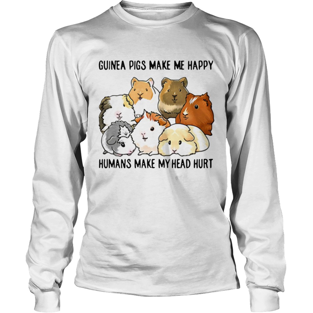 Guinea pigs make me happy humans make my head hurt LongSleeve