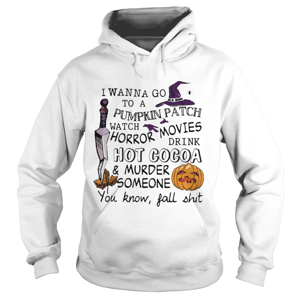 Halloween I wanna go to pumpkin patch watch horror movies Hoodie