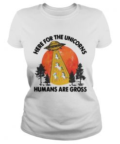 Here For The Unicorns Humans Are Gross  Classic Ladies