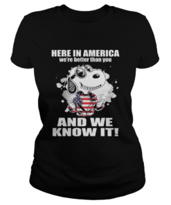 Here In America Were Better Than You And We Know It Shirt Classic Ladies