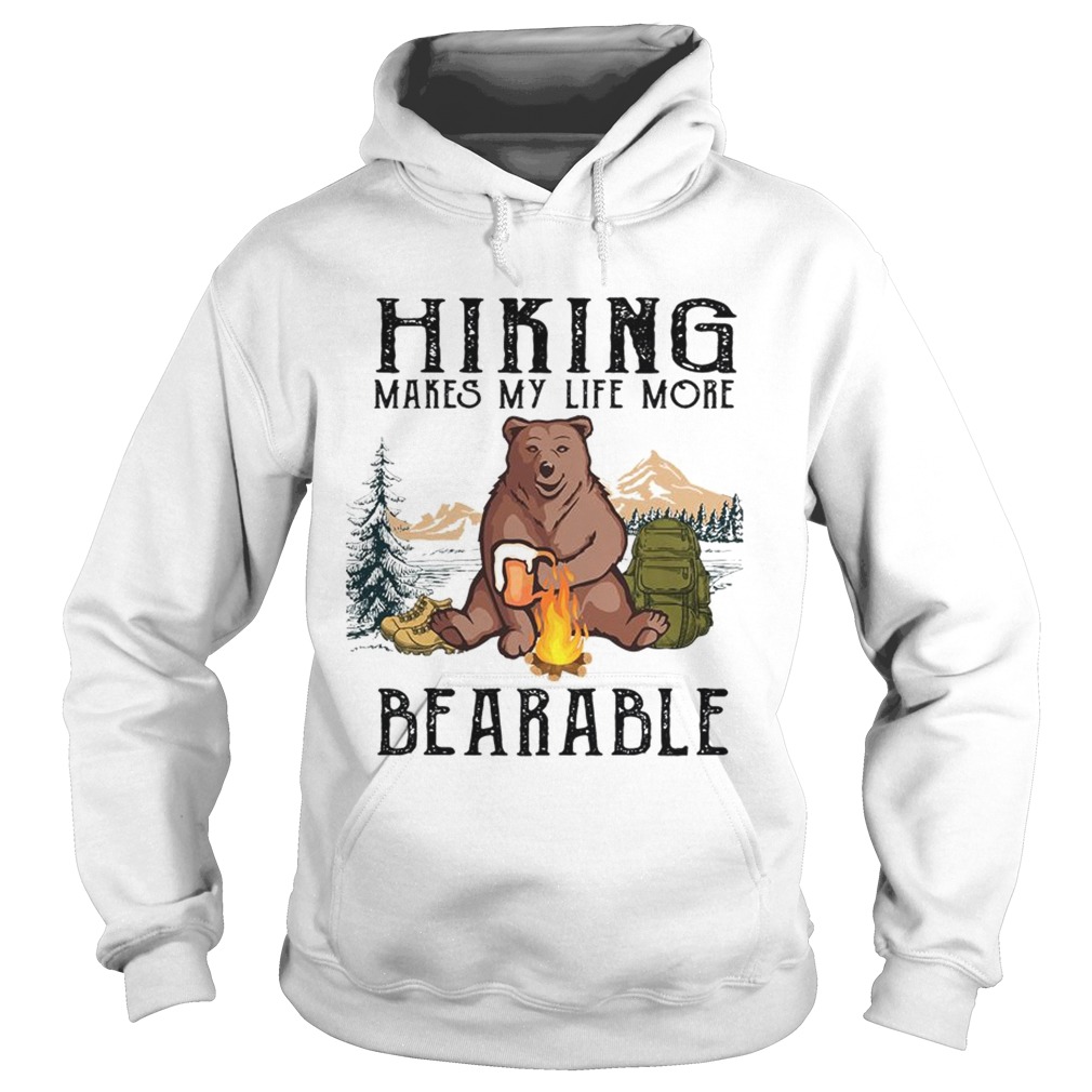 Hiking Makes My Life More Bearable TShirt Hoodie