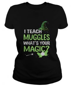 I Teach Muggles Whats Your Magic TShirt Classic Ladies