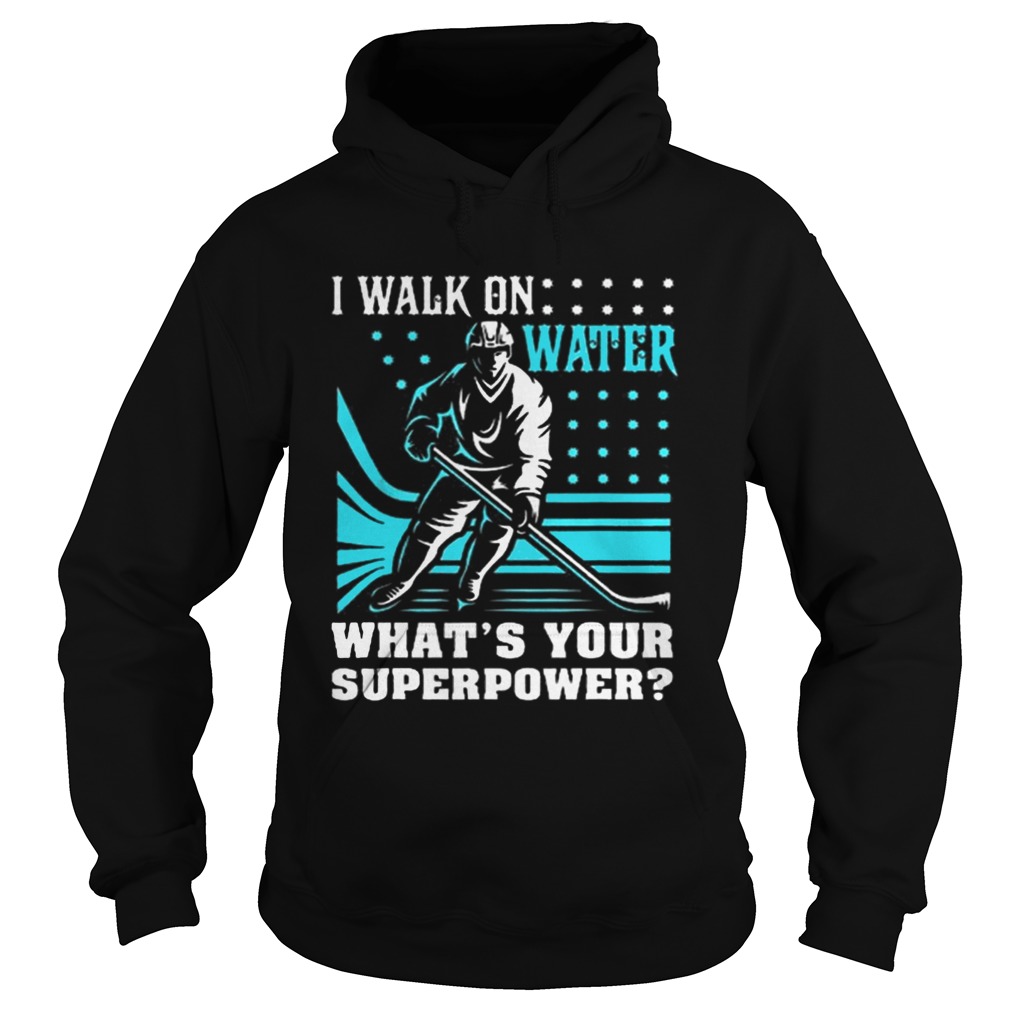 I Walk On Water Whats Your Superpower Hoodie