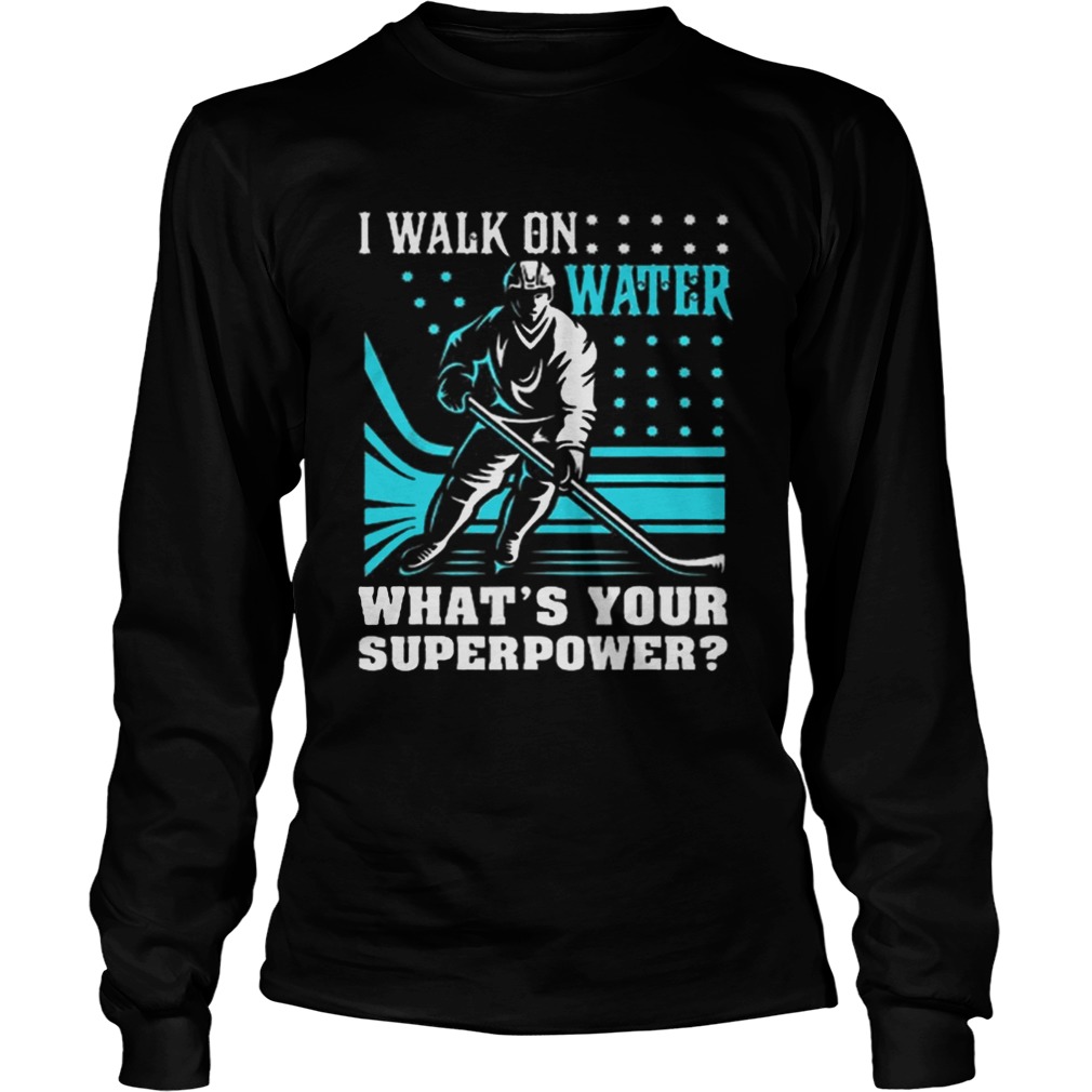 I Walk On Water Whats Your Superpower LongSleeve