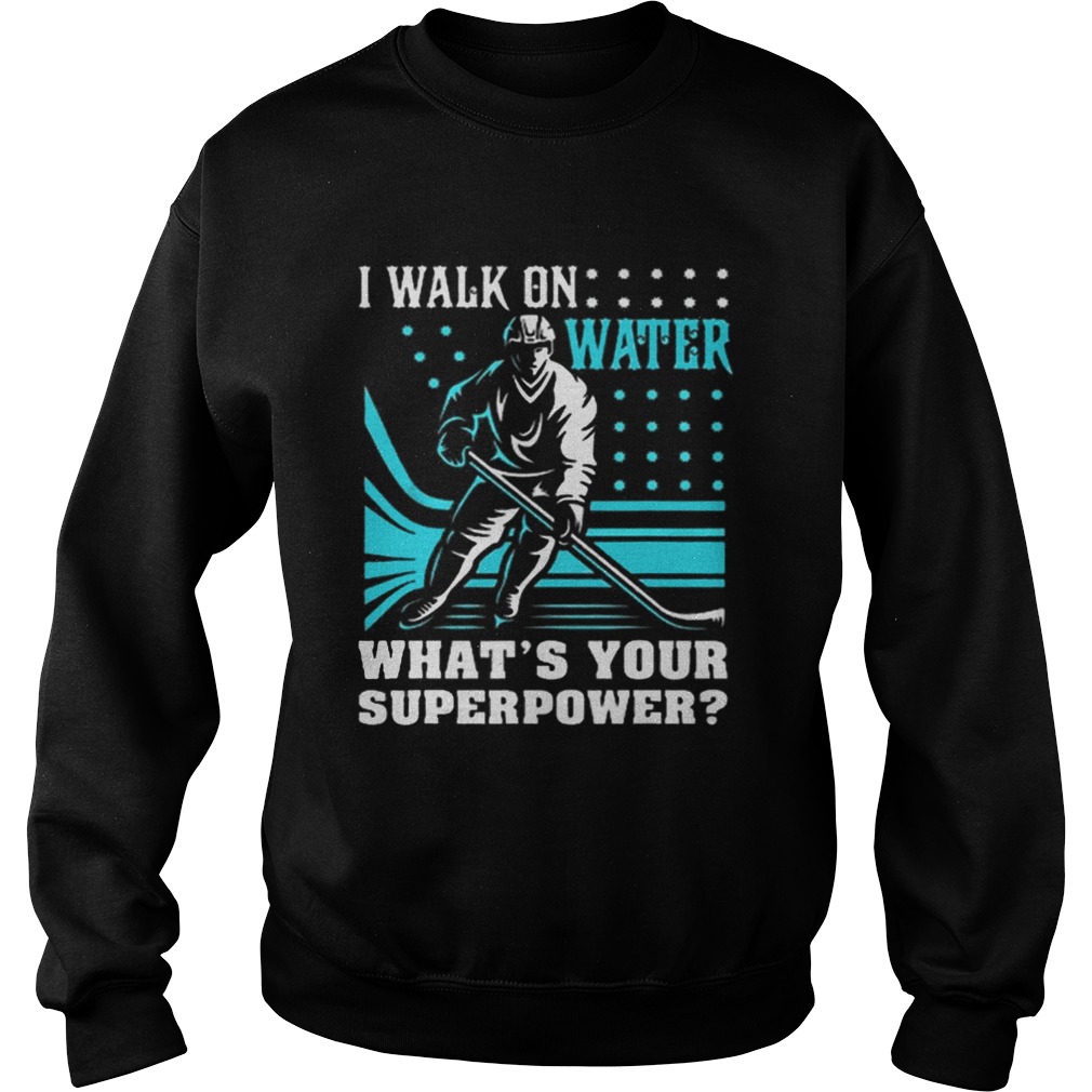 I Walk On Water Whats Your Superpower Sweatshirt