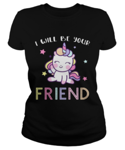 I Will Be Your Friend Stop Bullying Friendship Unicorn Shirt Classic Ladies