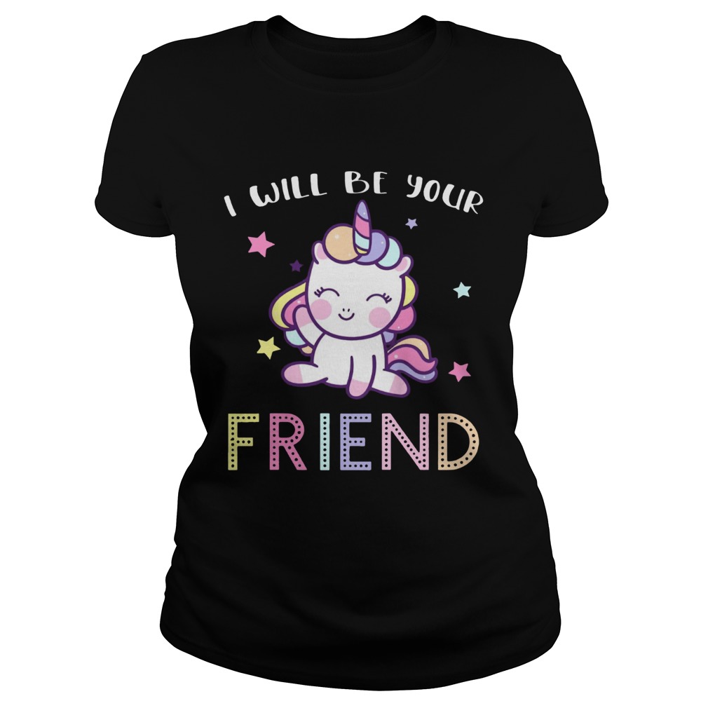 I Will Be Your Friend Stop Bullying Friendship Unicorn Shirt Classic Ladies