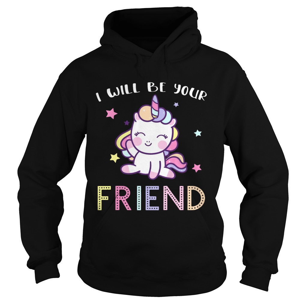 I Will Be Your Friend Stop Bullying Friendship Unicorn Shirt Hoodie