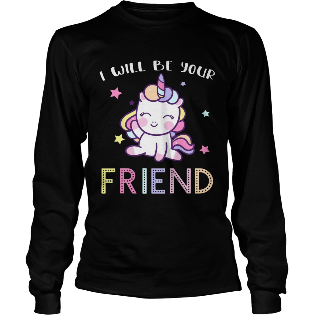 I Will Be Your Friend Stop Bullying Friendship Unicorn Shirt LongSleeve